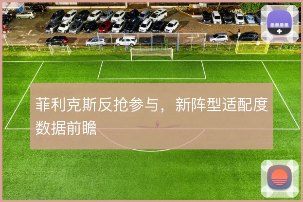 菲利克斯反抢参与,新阵型适配度数据前瞻