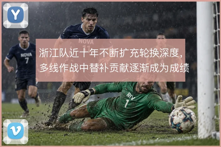 浙江队近十年不断扩充轮换深度，多线作战中替补贡献逐渐成为成绩底座