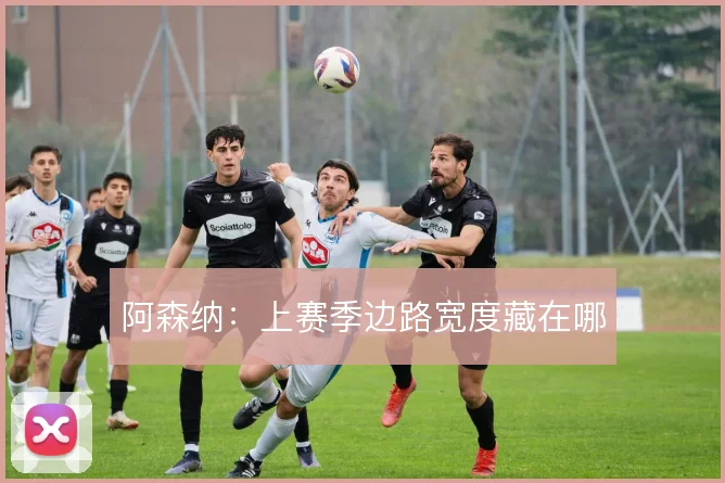 阿森纳:上赛季边路宽度藏在哪
