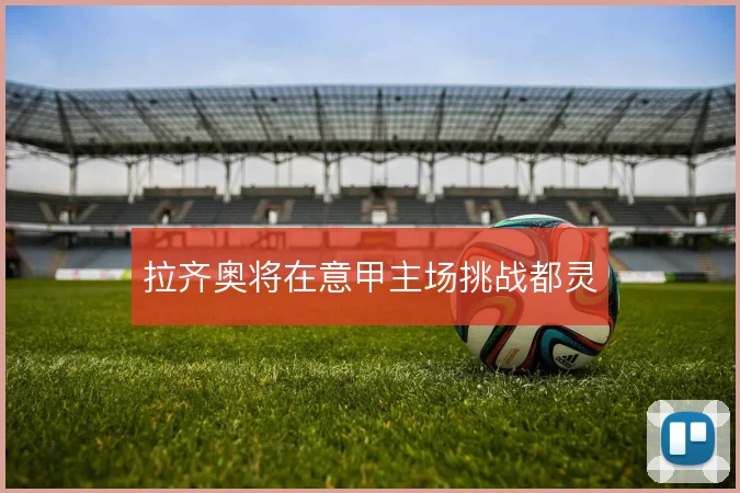 拉齐奥将在意甲主场挑战都灵