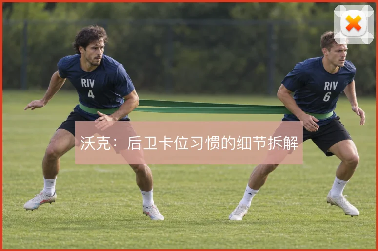 沃克:后卫卡位习惯的细节拆解