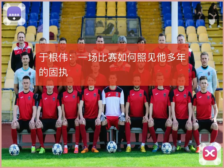 于根伟:一场比赛如何照见他多年的固执