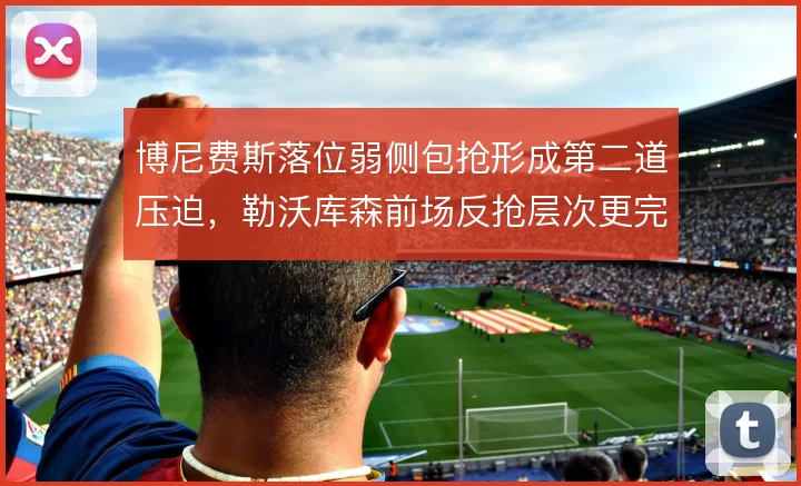 博尼费斯落位弱侧包抢形成第二道压迫,勒沃库森前场反抢层次更完整